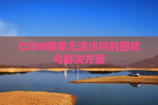 CSDN博客无法访问的困扰与解决方案